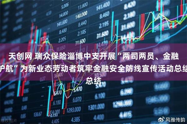 天创网 瑞众保险淄博中支开展“两司两员、金融护航”为新业态劳动者筑牢金融安全防线宣传活动总结