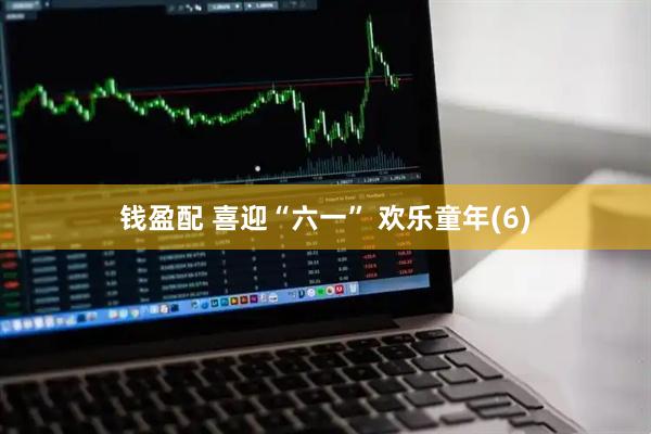 钱盈配 喜迎“六一” 欢乐童年(6)